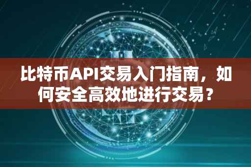 比特币API交易入门指南，如何安全高效地进行交易？