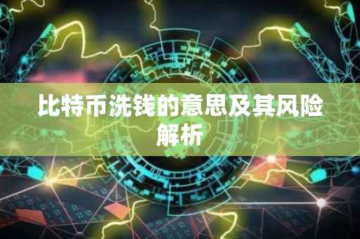比特币洗钱的意思及其风险解析