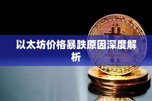 以太坊价格暴跌原因深度解析