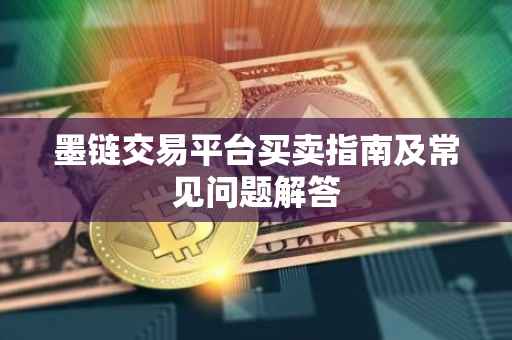 墨链交易平台买卖指南及常见问题解答