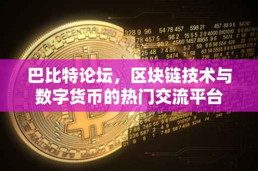 巴比特论坛，区块链技术与数字货币的热门交流平台