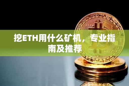 挖ETH用什么矿机，专业指南及推荐