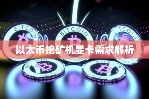 以太币挖矿机显卡需求解析