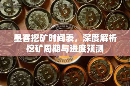 墨客挖矿时间表，深度解析挖矿周期与进度预测