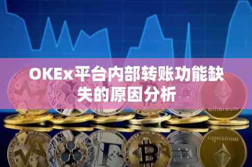 OKEx平台内部转账功能缺失的原因分析