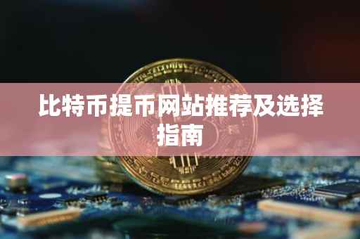 比特币提币网站推荐及选择指南