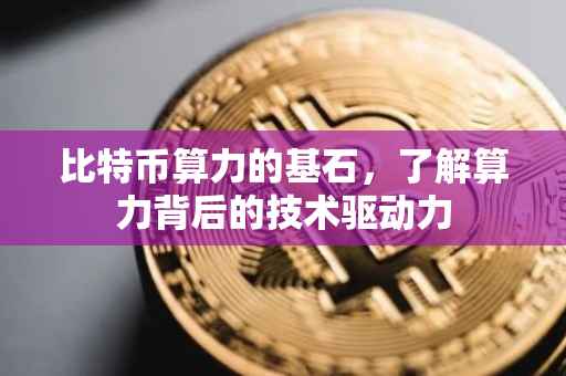 比特币算力的基石，了解算力背后的技术驱动力