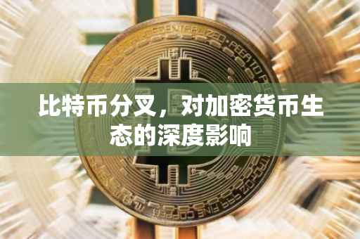 比特币分叉，对加密货币生态的深度影响