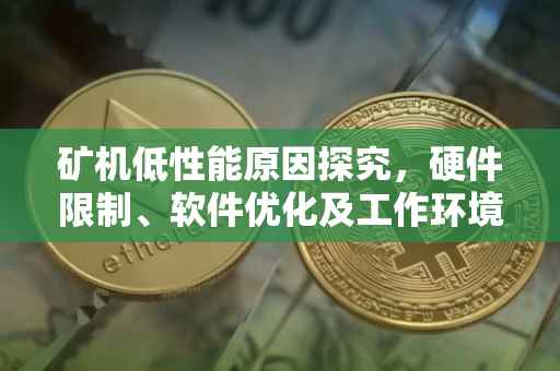 矿机低性能原因探究，硬件限制、软件优化及工作环境影响分析