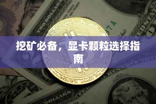 挖矿必备，显卡颗粒选择指南
