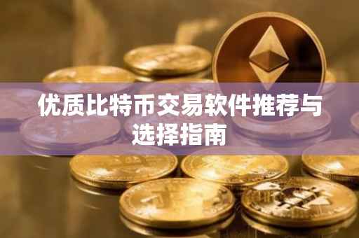 优质比特币交易软件推荐与选择指南