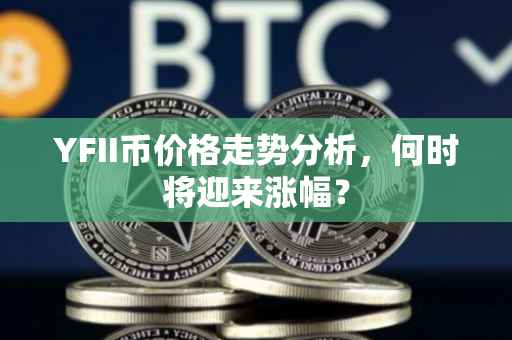 YFII币价格走势分析，何时将迎来涨幅？