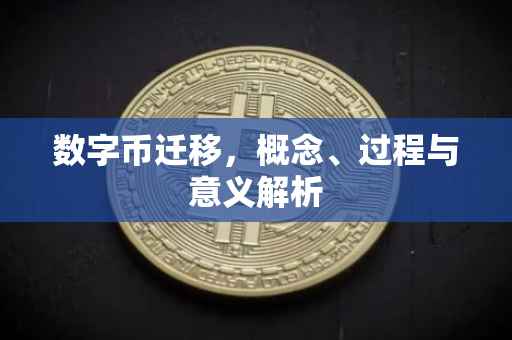 数字币迁移,概念、过程与意义解析