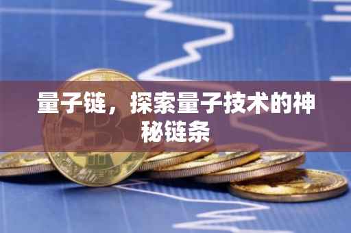 量子链,探索量子技术的神秘链条