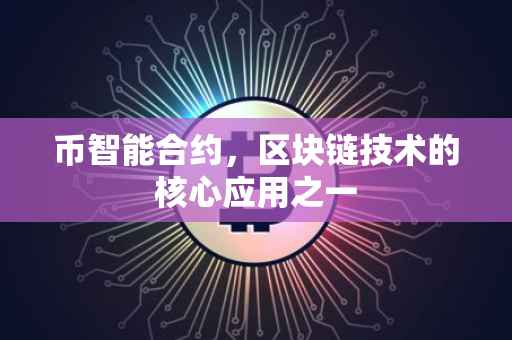 币智能合约，区块链技术的核心应用之一