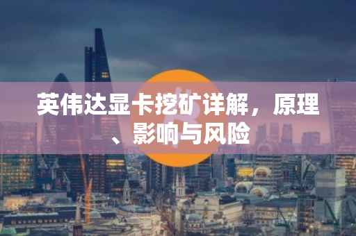 英伟达显卡挖矿详解，原理、影响与风险