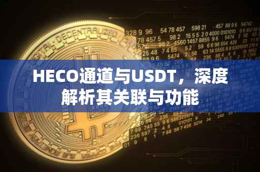 HECO通道与USDT，深度解析其关联与功能
