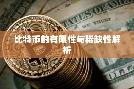 比特币的有限性与稀缺性解析