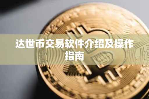 达世币交易软件介绍及操作指南