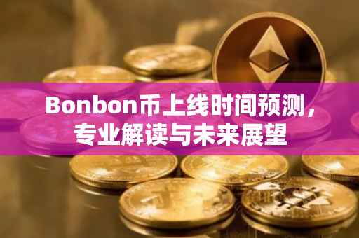 Bonbon币上线时间预测，专业解读与未来展望