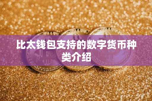 比太钱包支持的数字货币种类介绍