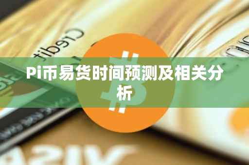 Pi币易货时间预测及相关分析