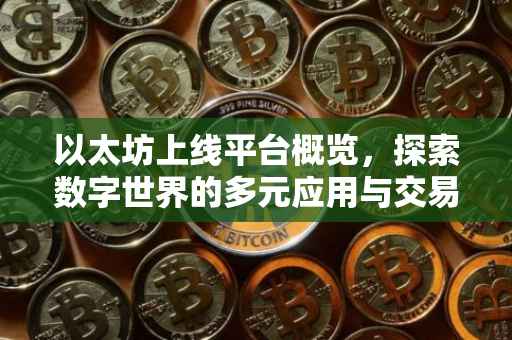 以太坊上线平台概览，探索数字世界的多元应用与交易场景
