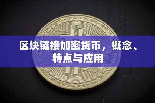区块链接加密货币，概念、特点与应用