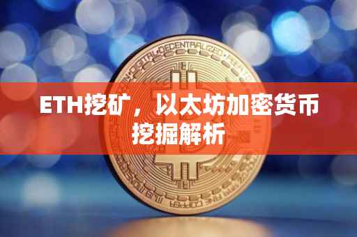 ETH挖矿,以太坊加密货币挖掘解析