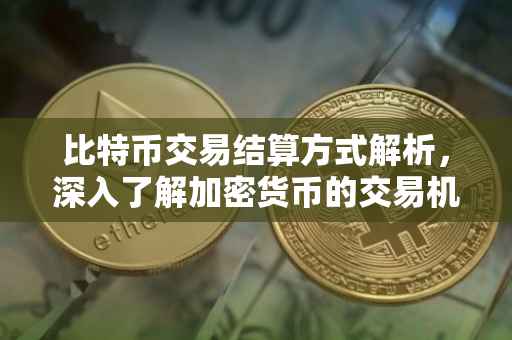 比特币交易结算方式解析,深入了解加密货币的交易机制