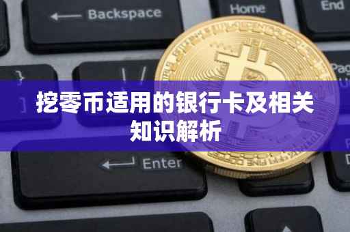 挖零币适用的银行卡及相关知识解析