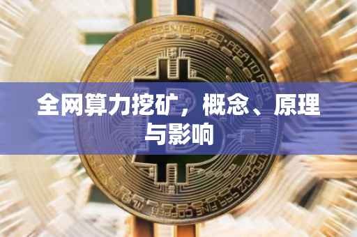 全网算力挖矿，概念、原理与影响