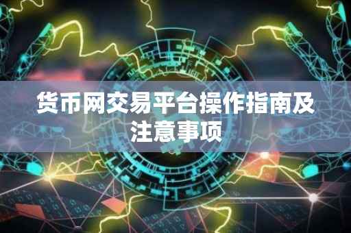 货币网交易平台操作指南及注意事项