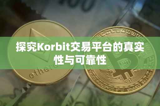 探究Korbit交易平台的真实性与可靠性