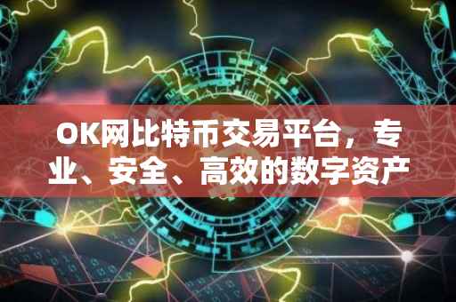 OK网比特币交易平台，专业、安全、高效的数字资产交易体验