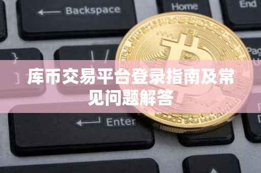 库币交易平台登录指南及常见问题解答