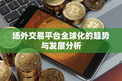 场外交易平台全球化的趋势与发展分析