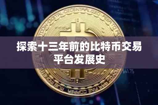 探索十三年前的比特币交易平台发展史