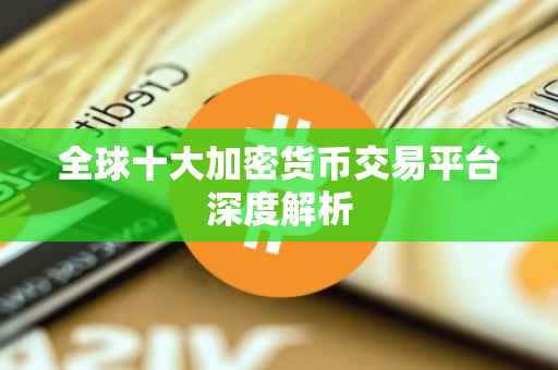 全球十大加密货币交易平台深度解析
