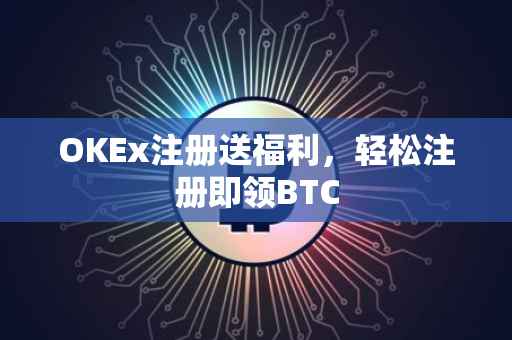 OKEx注册送福利，轻松注册即领BTC
