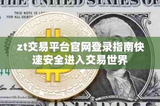 zt交易平台官网登录指南快速安全进入交易世界