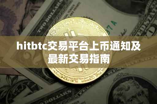 hitbtc交易平台上币通知及最新交易指南