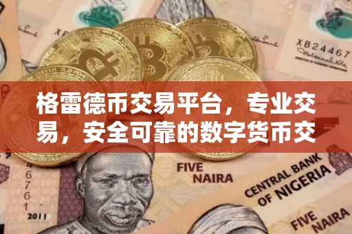 格雷德币交易平台，专业交易，安全可靠的数字货币交易体验