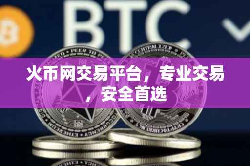 火币网交易平台，专业交易，安全首选