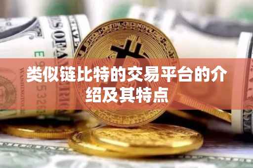 类似链比特的交易平台的介绍及其特点