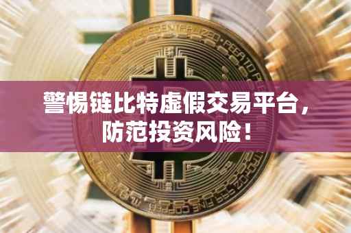 警惕链比特虚假交易平台，防范投资风险！