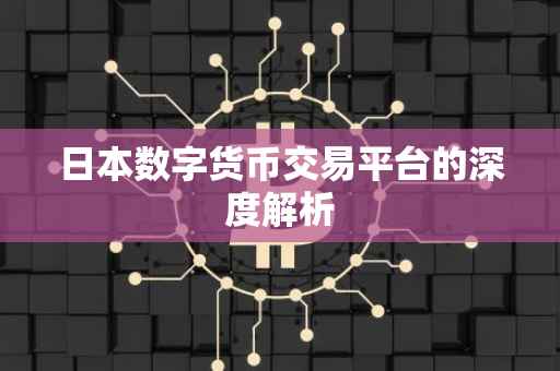 日本数字货币交易平台的深度解析