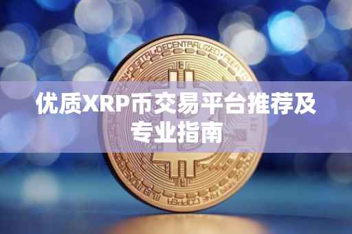 优质XRP币交易平台推荐及专业指南
