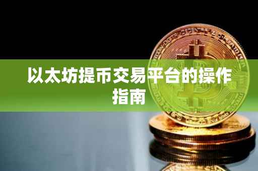 以太坊提币交易平台的操作指南