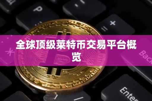 全球顶级莱特币交易平台概览